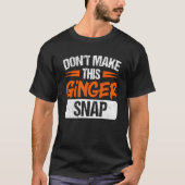 Don't Make This Ginger Snap Red Haired Redheaded Tシャツ (正面)