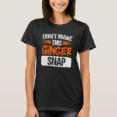 Don't Make This Ginger Snap Red Haired Redheaded Tシャツ (正面)