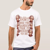 Don't Make This Harder Than It Needs To Be Tシャツ (正面)