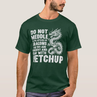 Dont Meddle Affairs Dragon Ketchup Funny Meme Men  Tシャツ