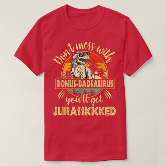 Don't Mess With Bonus Dadsaurus You'll Get Jurassk Tシャツ (デザイン正面)