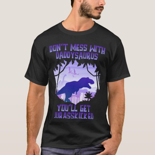 Don't Mess With Daddysaurus You'll Get Jurasskicke Tシャツ (正面)