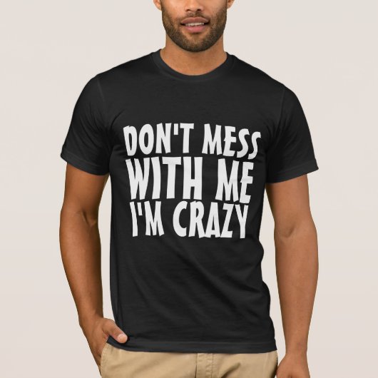 DON'T MESS WITH ME I'M CRAZY funny tees t-shirts Tシャツ (正面)
