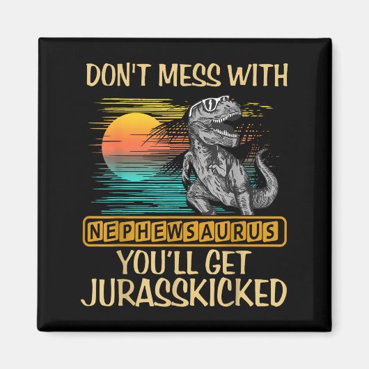 Don't Mess With Nephewsaurus You'll Get Jurkicked  マグネット (正面)