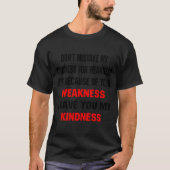 Dont Mistake My Kindness For Weakness  Tシャツ (正面)
