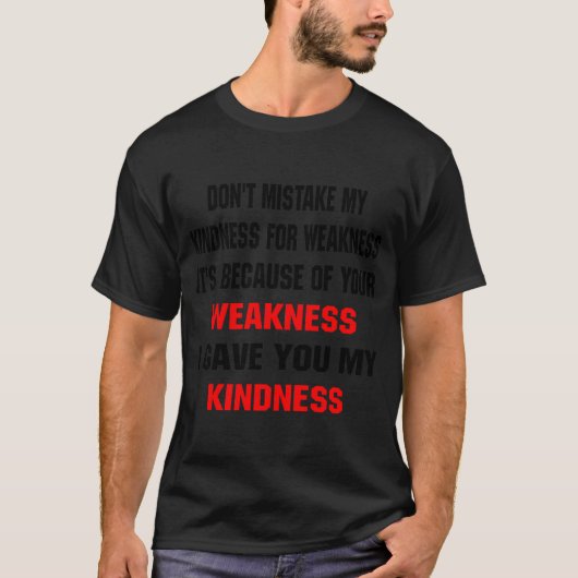 Dont Mistake My Kindness For Weakness  Tシャツ (正面)