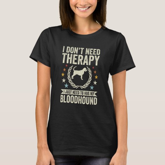 Don't Need Therapy Just Hug My Bloodhound Tシャツ (正面)