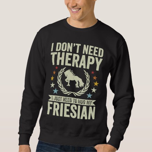 Don't Need Therapy Just Hug My Horse Friesian スウェットシャツ (正面)