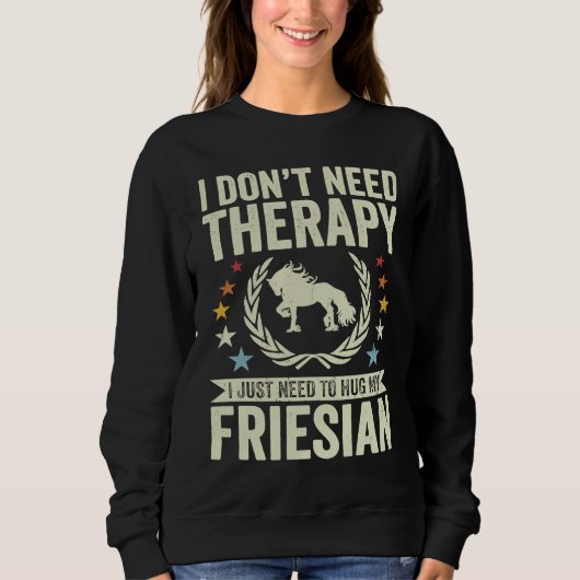 Don't Need Therapy Just Hug My Horse Friesian スウェットシャツ (正面)