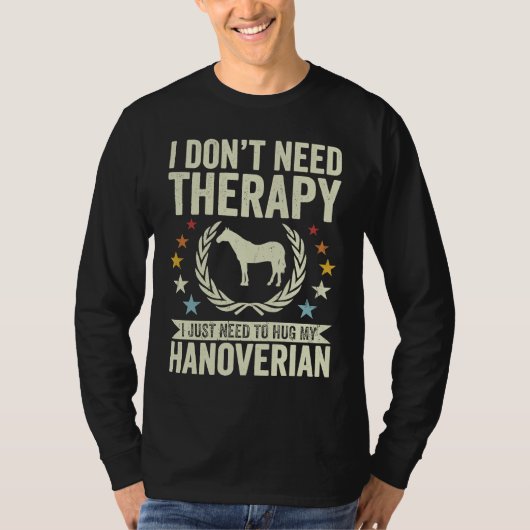 Don't Need Therapy Just Hug My Horse Hanoverian Tシャツ (正面)