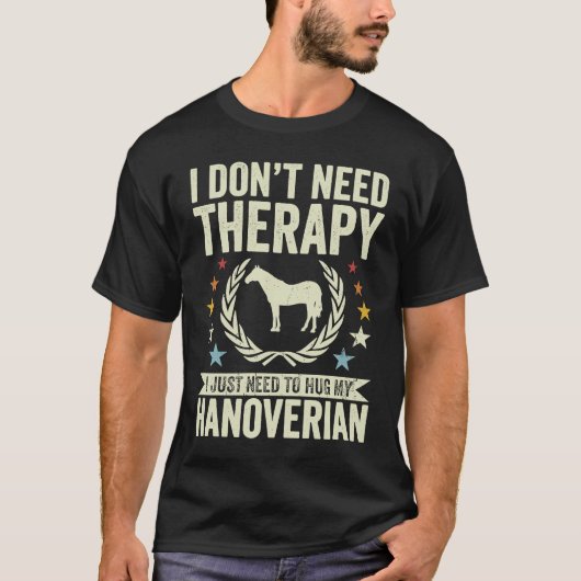 Don't Need Therapy Just Hug My Horse Hanoverian Tシャツ (正面)