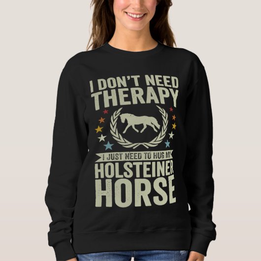 Don't Need Therapy Just Hug My Horse Holsteiner スウェットシャツ (正面)