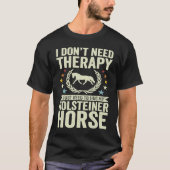 Don't Need Therapy Just Hug My Horse Holsteiner Tシャツ (正面)