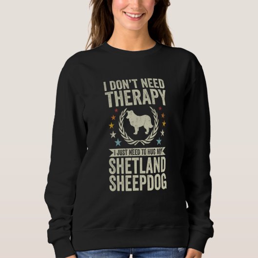Don't Need Therapy Just Hug My Sheltie Shetland Sh スウェットシャツ (正面)
