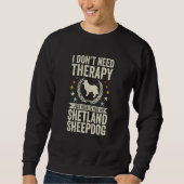 Don't Need Therapy Just Hug My Sheltie Shetland Sh スウェットシャツ (正面)