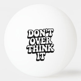 Don't Over Think It!  卓球ボール