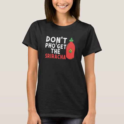 Don't Pho Get The Sriracha Noodle Soup Foodie Tシャツ (正面)