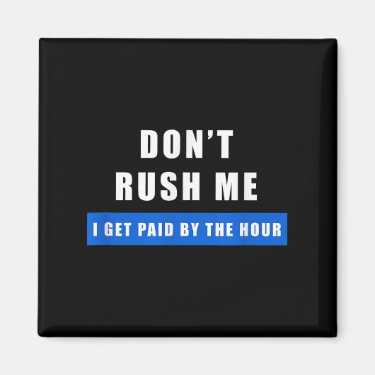 Don't Rush Me I Get Paid By The Hour - Funny Work  マグネット (正面)