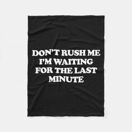 Dont Rush Me Im Waiting For The Last Minute  フリースブランケット (正面)