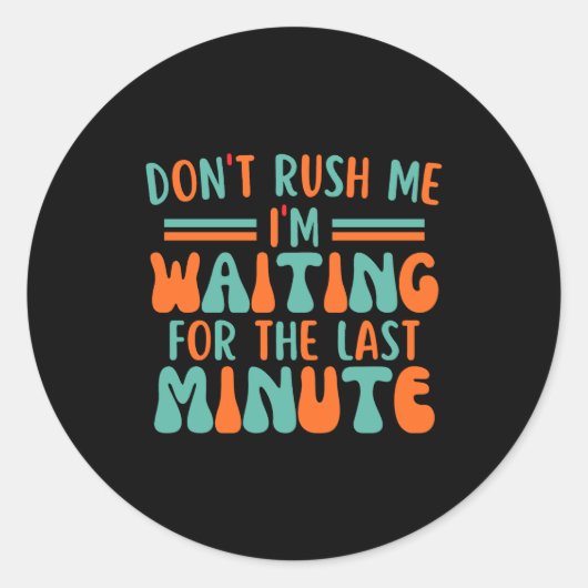 Dont Rush Me Im Waiting For The Last Minute  ラウンドシール (正面)