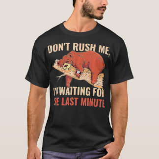 Dont Rush Me Im Waiting For The Last Minute  Tシャツ