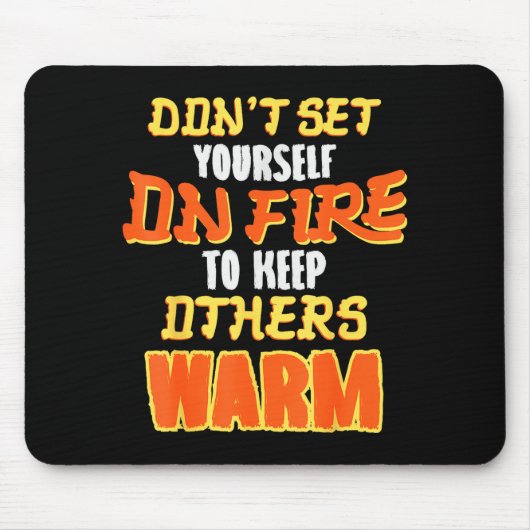 Don't Set Yourself On Fire To Keep Others Warm  マウスパッド (正面)