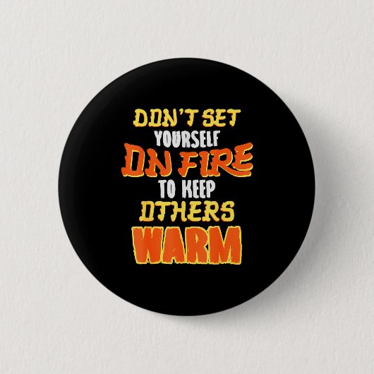 Don't Set Yourself On Fire To Keep Others Warm  缶バッジ (正面)