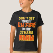 Don't Set Yourself On Fire To Keep Others Warm Tシャツ (正面)