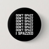 Don't Spazz (i Spazzed) - Funny Saying Sarcastic N 缶バッジ (正面)