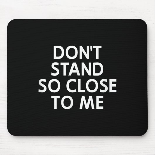 Don't Stand So Close To Me, Sarcastic, Funny, Joke マウスパッド (正面)