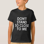 Don't Stand So Close To Me, Sarcastic, Funny, Joke Tシャツ (正面)