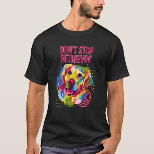 Dont Stop Retrievin  Golden Retriever Humor Tシャツ (正面)