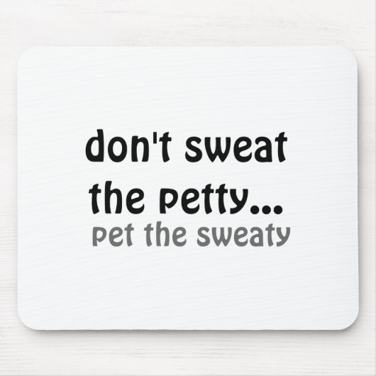 Dont Sweat The Petty Pet The Sweaty  マウスパッド (正面)