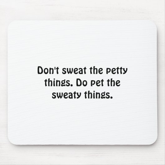 Dont Sweat The Petty Things Do Pet The Sweaty  マウスパッド (正面)