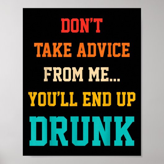 Don't Take Advice From Me You'll End Up Drunk Quot ポスター (正面)