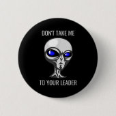 Don't Take Me To Your Leader Funny Alien 缶バッジ (正面)
