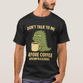 Don't Talk to Me Before Coffee Grumpasaurus Grumpy Tシャツ (正面)