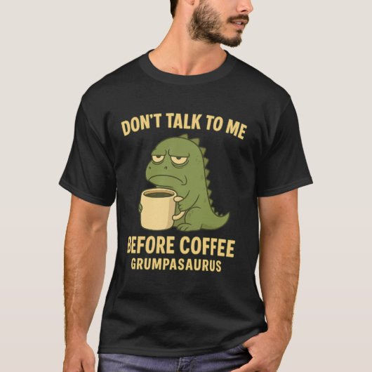Don't Talk to Me Before Coffee Grumpasaurus Grumpy Tシャツ (正面)