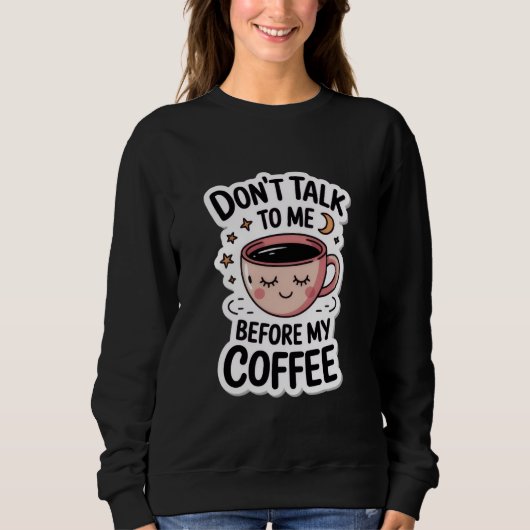 "don't talk to me before my coffee", T-Shirt スウェットシャツ (正面)