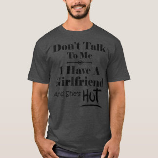 Don't Talk To Me I Have A Girlfriend She's Hot Fun Tシャツ