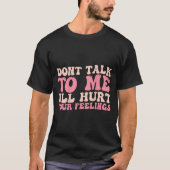 Don't Talk To Me I'll Hurt Your Feelings (back)  Tシャツ (正面)