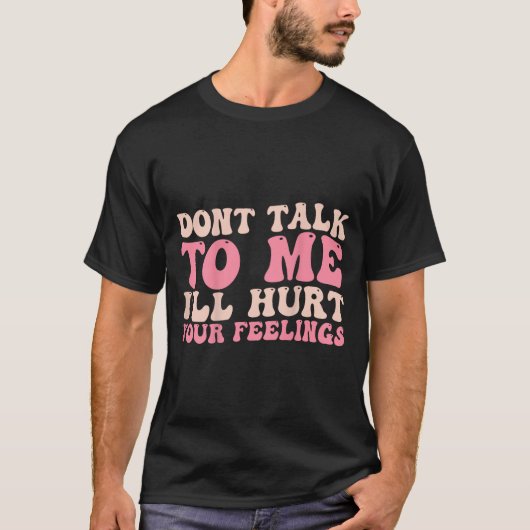 Don't Talk To Me I'll Hurt Your Feelings (back)  Tシャツ (正面)