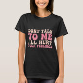 Don't Talk To Me I'll Hurt Your Feelings (back)  Tシャツ (正面)
