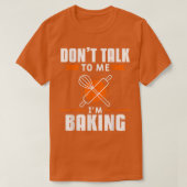 Don't Talk To Me I'm Baking Bake Baker  Tシャツ (デザイン正面)