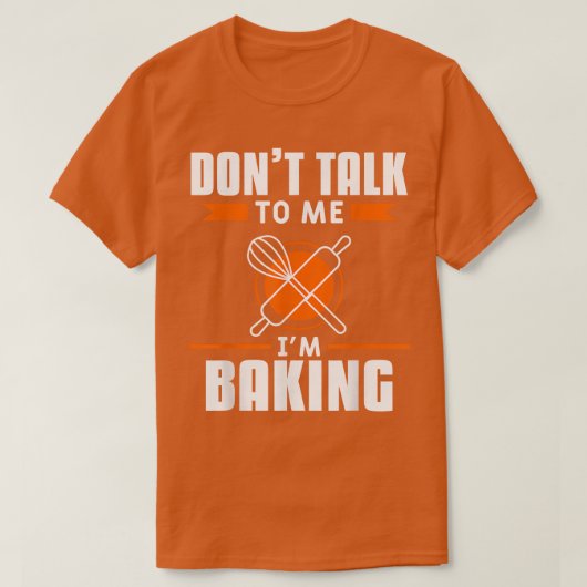 Don't Talk To Me I'm Baking Bake Baker  Tシャツ (デザイン正面)