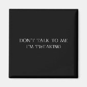 Don't Talk To Me I'm Tweaking Funny Quote  マグネット (正面)