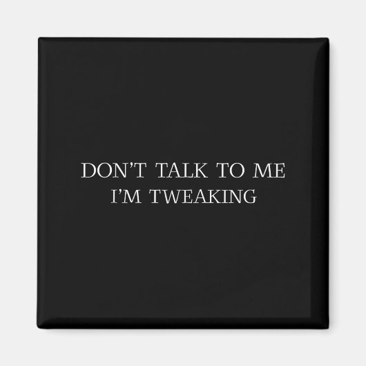 Don't Talk To Me I'm Tweaking Funny Quote マグネット (正面)