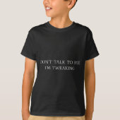Don't Talk To Me I'm Tweaking Funny Quote  Tシャツ (正面)