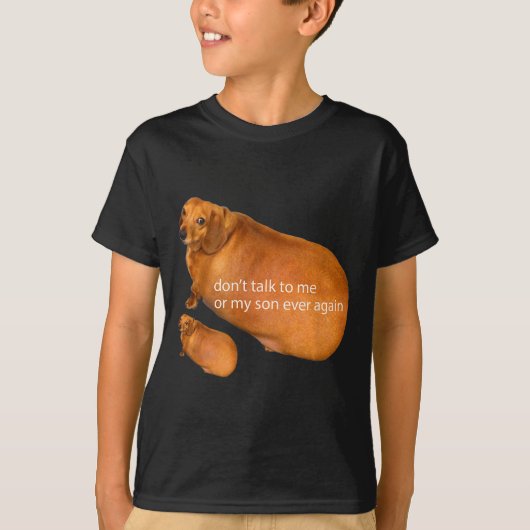 Don't Talk To Me Or My Son Ever Again Funny Dachsh Tシャツ (正面)