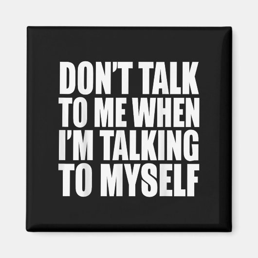 Don't Talk To Me When I'm Talking To Myself  マグネット (正面)